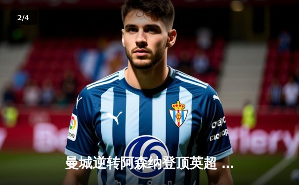 曼城逆转阿森纳登顶英超 哈兰德双响锁定胜局 - 2