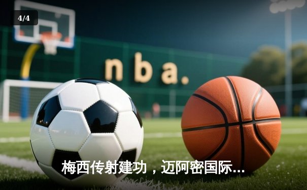 梅西传射建功，迈阿密国际2-1逆转堪萨斯城，豪取联赛三连胜 - 4